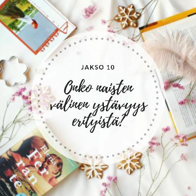 10. Onko naisten välinen ystävyys erityistä?
