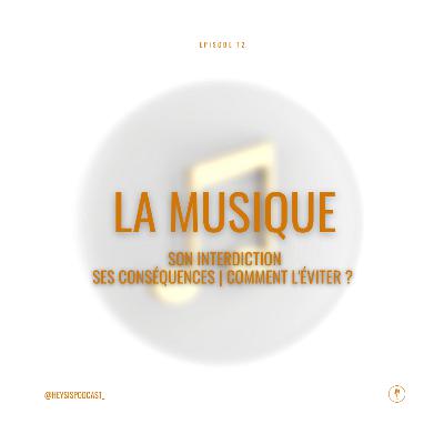 Episode 12. La musique | son interdiction | ses conséquences | comment l'éviter ?