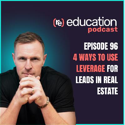 Episode 96: 4 Ways to use leverage for leads in real estate