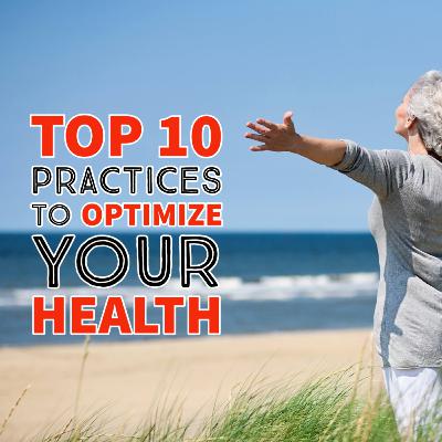 Episode 99: Top 10 practices to optimize your health Episode 99: Top 10 practices to optimize your health