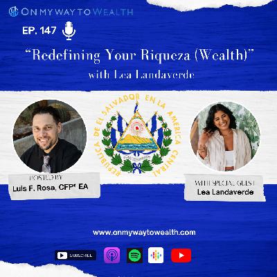 147: Redefining Your Riqueza (Wealth) with Lea Landaverde 147: Redefining Your Riqueza (Wealth) with Lea Landaverde