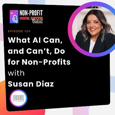 124 - What AI Can, and Can’t, Do for Non-Profits with Susan Diaz 124 - What AI Can, and Can’t, Do for Non-Profits with Susan Diaz