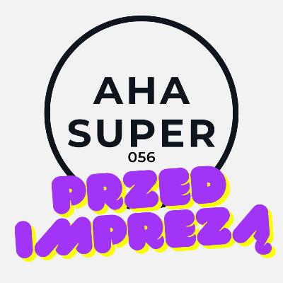 [Aha Super 056] Przed Imprezą