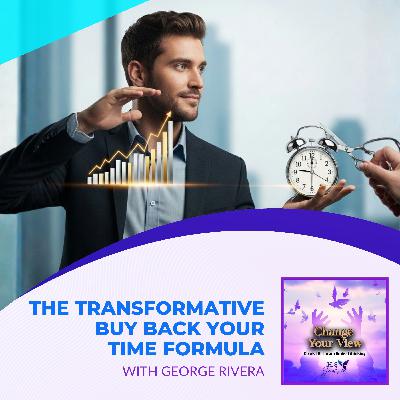 The Transformative Buy Back Your Time Formula With George Rivera