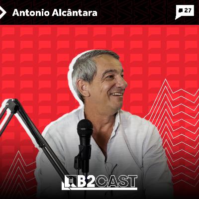 Antonio Alcântara, empreendedor - B2CAST #27