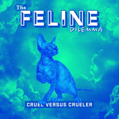 The Feline Dilemma: Cruel Versus Crueler