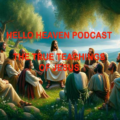 The True Teachings of Jesus - Hello Heaven Podcast