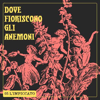 DOVE FIORISCONO GLI ANEMONI EP.05 - L'Impiccato