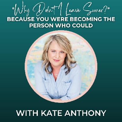 Episode 362: "Why Didn't I Leave Sooner?" Because you were becoming the person who could.