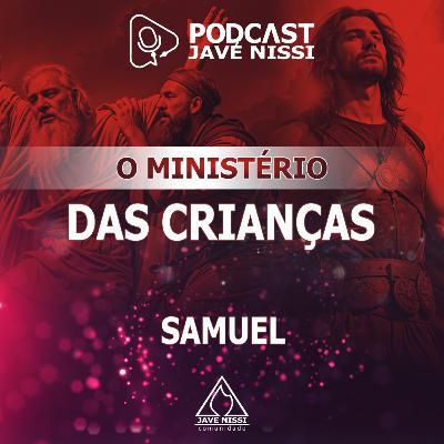O MINISTÉRIO DAS CRIANÇAS (SAMUEL) | Podcast Javé Nissi O MINISTÉRIO DAS CRIANÇAS (SAMUEL) | Podcast Javé Nissi