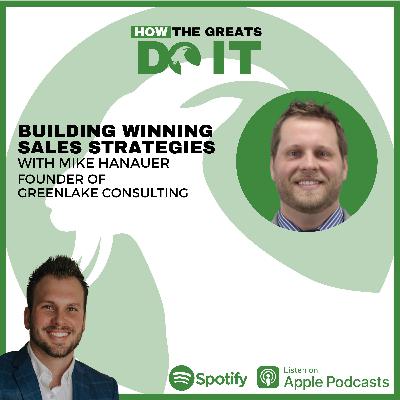 How the Greats Do It: Building Winning Sales Strategies with Mike Hanauer