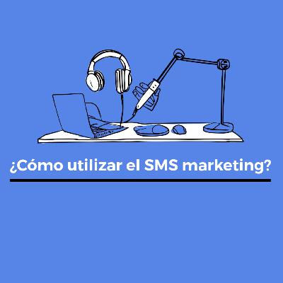 ¿Cómo utilizar el SMS marketing?