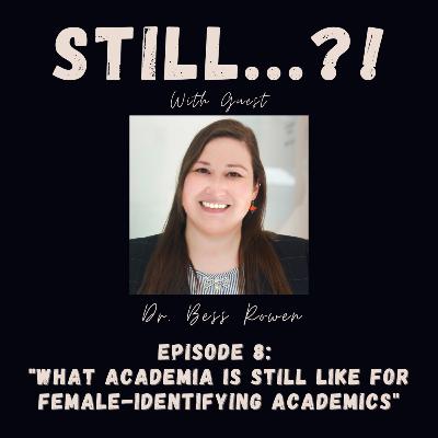 S1 E8 - What Academia is STILL Like for Female-Identifying Academics w/ Guest Dr. Bess Rowen S1 E8 - What Academia is STILL Like for Female-Identifying Academics w/ Guest Dr. Bess Rowen