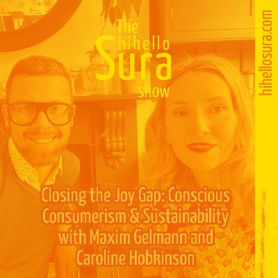 Closing the Joy Gap: Conscious Consumerism & Sustainability with Maxim Gelmann and Caroline Hobkinson
