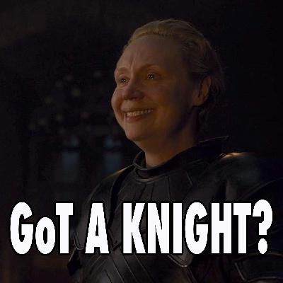 GoT A Knight? GoT Thrones: A Game of Thrones Podcast GoT A Knight? GoT Thrones: A Game of Thrones Podcast