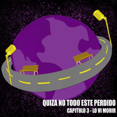 Quizá no todo esté perdido. Capítulo 3: “Lo Vi Morir”