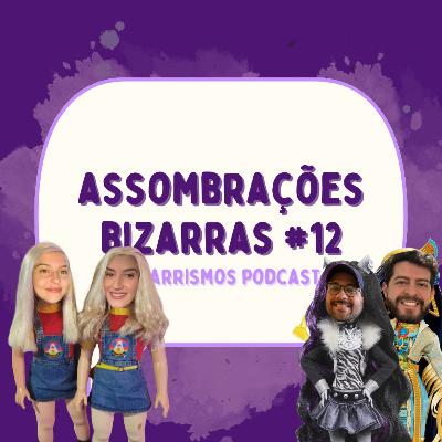 108 - Assombrações Bizarras #12