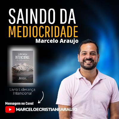 Saindo da Mediocridade - Liderança Intencional - Pr Marcelo Araujo