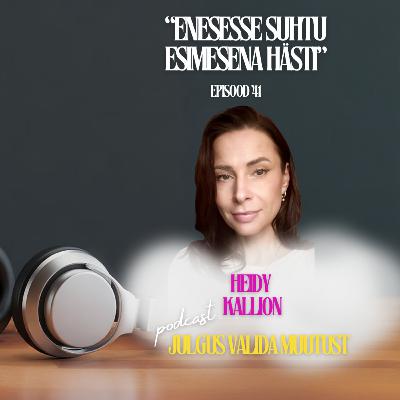 Heidy Kallion:“Enesesse suhtu esimesena hästi.”#41 Julgus Valida Muutust