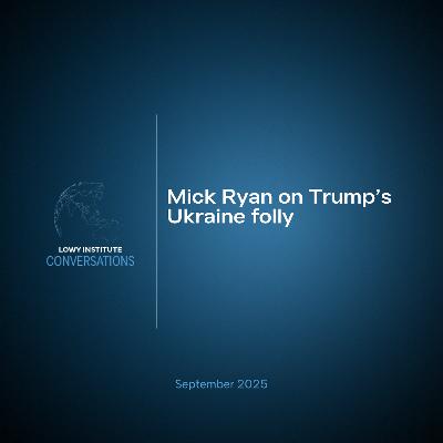 Conversations: Mick Ryan on Trump's Ukraine folly