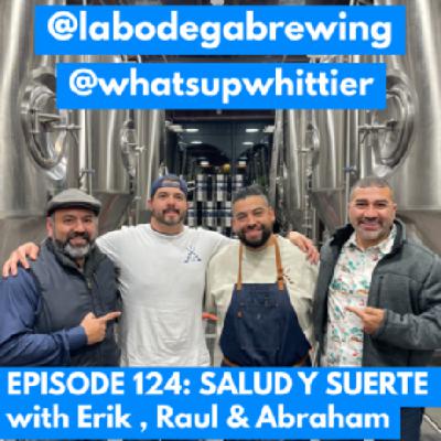 EPISODE 124: SALUD Y SUERTE with Erik, Raul & Abraham @ La Bodega Brewing