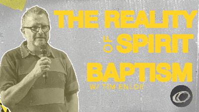 The Reality of Spirit Baptism with Tim Enloe