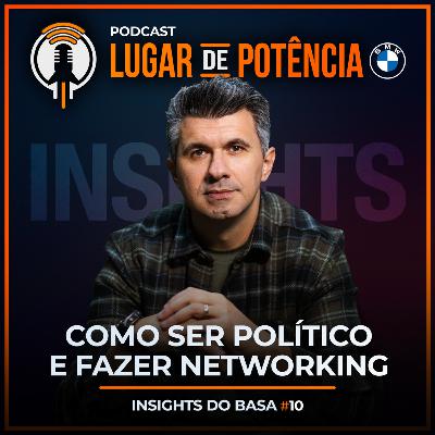 Como Ser Político e Fazer Networking | Insights do Basa #10