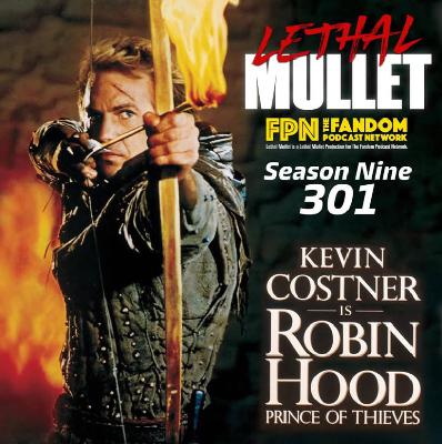 Lethal Mullet Podcast: Season Nine: Episode #301: Robin Hood Prince of Thieves