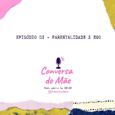 Episódio 1 - Parentalidade X Ego Episódio 1 - Parentalidade X Ego