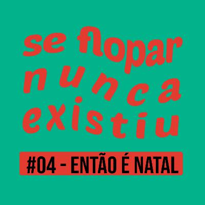 #04 - Então é natal... #04 - Então é natal...
