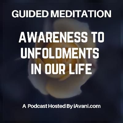 Awareness to unfoldments in our life | Avani’s Guided Meditation