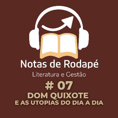 #07 - Dom Quixote, e as utopias do dia a dia #07 - Dom Quixote, e as utopias do dia a dia