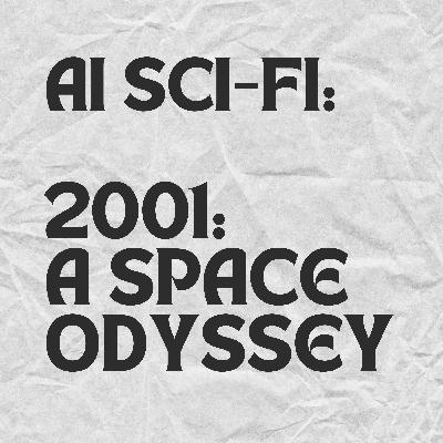 107. AI Sci-Fi: 2001: A Space Odyssey