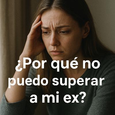 ¿Por qué no puedo superar a mi Ex?