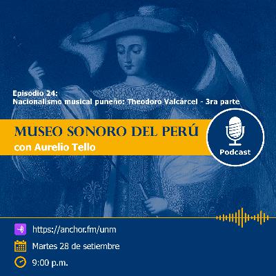 Museo Sonoro del Perú - Episodio 24 - “Nacionalismo musical puneño: Theodoro Valcárcel - 3ra parte” Museo Sonoro del Perú - Episodio 24 - “Nacionalismo musical puneño: Theodoro Valcárcel - 3ra parte”