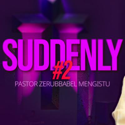 Suddenly Part 2 By Pastor Zerubbabel Mengistu August 24 2025 Suddenly Part 2 By Pastor Zerubbabel Mengistu August 24 2025