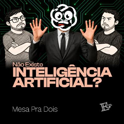 Não EXISTE Inteligência Artificial? | MESA PRA DOIS Não EXISTE Inteligência Artificial? | MESA PRA DOIS