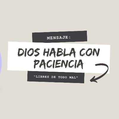 Dios habla con paciencia - (Libres de todo mal)