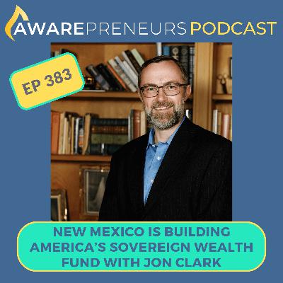 383 | New Mexico is Building America's Sovereign Wealth Fund with Jon Clark