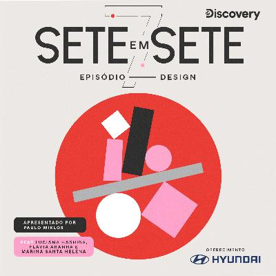 De 7 em 7 - #6: Design feat Luciana Hashiba, Flavia Aranha e Marina Santa Helena De 7 em 7 - #6: Design feat Luciana Hashiba, Flavia Aranha e Marina Santa Helena