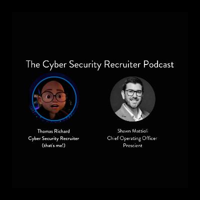 The Cyber Security Recruiter talks to Shawn Mattioli, Chief Operating Officer, Prescient