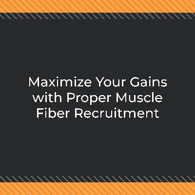 Maximize Your Gains with Proper Muscle Fiber Recruitment Maximize Your Gains with Proper Muscle Fiber Recruitment