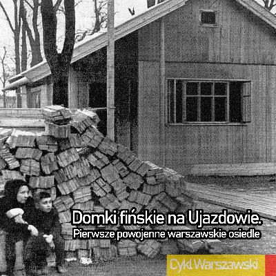 Domki fińskie na Ujazdowie. Pierwsze powojenne warszawskie osiedle