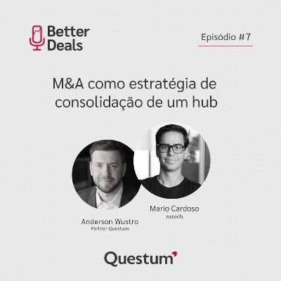 #07 Better Deals | Mario Cardoso (nstech): M&A como estratégia de consolidação de um hub