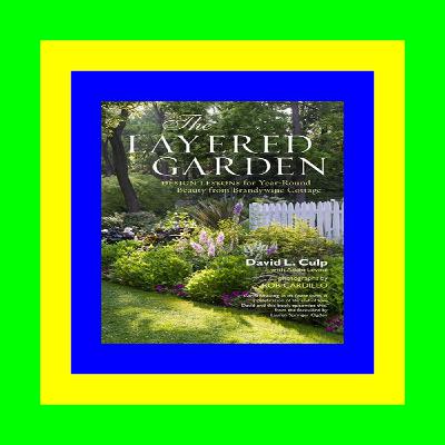 DOWNLOAD FREE The Layered Garden Design Lessons for Year-Round Beauty from Brandywine Cottage Read #book @ePub