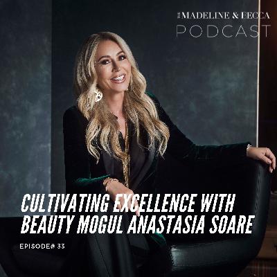 Cultivating excellence with beauty mogul Anastasia Soare