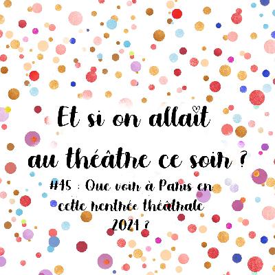 Episode 45 : Que voir à Paris en cette rentrée théâtrale 2024 ?