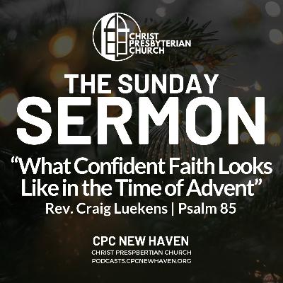 "What Confident Faith Looks Like in the Time of Advent" | The Sunday Sermon | Rev. Craig Luekens | 12.24.23