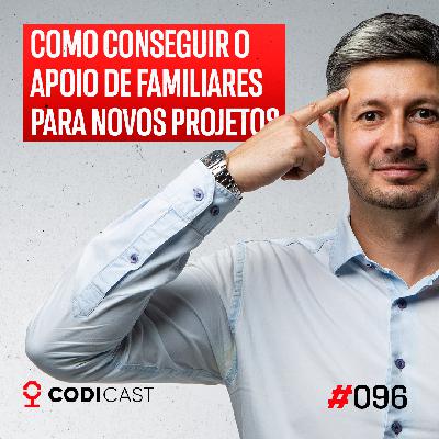 #096 - Como conseguir o apoio de familiares para novos projetos #096 - Como conseguir o apoio de familiares para novos projetos