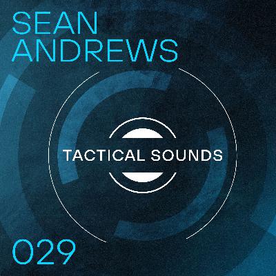 Tactical Sounds 029 - Sean Andrews